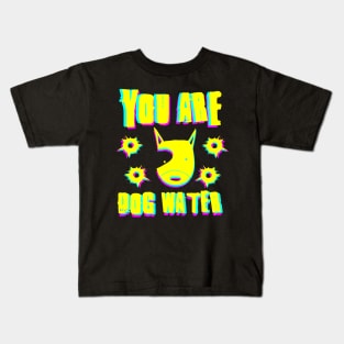 you are dog water 7.0 Kids T-Shirt